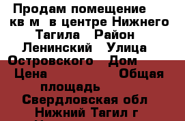 Продам помещение 100 кв.м. в центре Нижнего Тагила › Район ­ Ленинский › Улица ­ Островского › Дом ­ 15 › Цена ­ 3 500 000 › Общая площадь ­ 100 - Свердловская обл., Нижний Тагил г. Недвижимость » Помещения продажа   